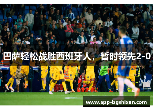 巴萨轻松战胜西班牙人，暂时领先2-0