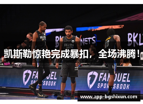 凯斯勒惊艳完成暴扣，全场沸腾！